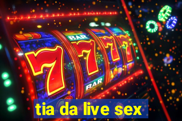 tia da live sex